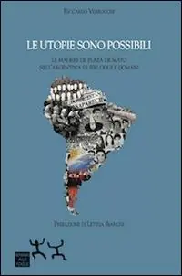 Le utopie sono possibili. Le Madres di Plaza de Mayo nell‘Argentina di ieri oggi e domani Saldi