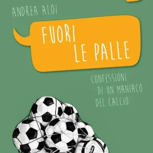 Fuori le palle. Confessioni di un maniaco dal calcio Pagamento Sicuro