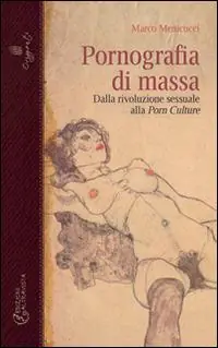 Esclusivo Pornografia di massa. Dalla rivoluzione sessuale alla porn culture