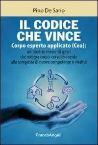 Il codice che vince. Corpo esperto applicato (Cea) un inedito menù di gesti che integra corpo-cervello-mente alla conquista di nuove competenze e vitalità Spedito Oggi