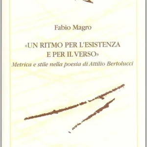 Un ritmo per l‘esistenza e per il verso. Metrica e stile nella poesia di Attilio Bertolucci Offerta Lampo