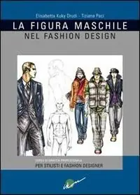 Spedito Oggi La figura maschile nel fashion design. Corso di grafica professionale per stilisti e fashion designer. Ediz. illustrata