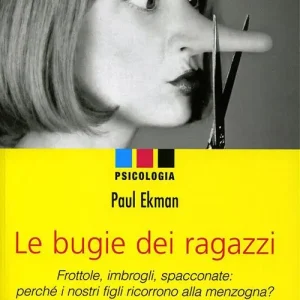 Le bugie dei ragazzi. Frottole, imbrogli, spacconate perché i nostri figli ricorrono alla menzogna? Pagamento Sicuro