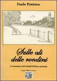 Sulle ali delle rondini. Il romanzo sull‘emigrazione camuna Non Perdere