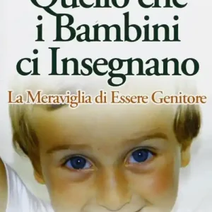 Compra Online Quello che i bambini ci insegnano, la meraviglia di essere genitore