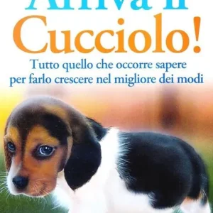 Arriva il cucciolo! Tutto quello che occorre sapere per farlo crescere nel migliore dei modi Nuova Collezione