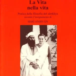 La vita nella vita. Pratica della filosofia del sâmkhya secondo l‘insegnamento di Shrî Anirvân Miglior Prezzo