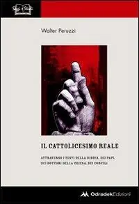 Il cattolicesimo reale. Attraverso i testi della Bibbia, dei papi, dei dottori della chiesa, dei concili Quantità Limitata