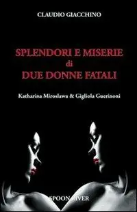 Splendori e miserie di due donne fatali Katharina Miroslawa & Gigliola Guerinoni Non Perdere