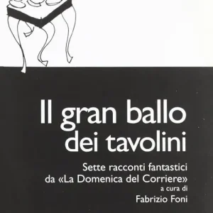 Super Prezzo Il gran ballo dei tavolini. Sette racconti fantastici da «la Domenica del Corriere»