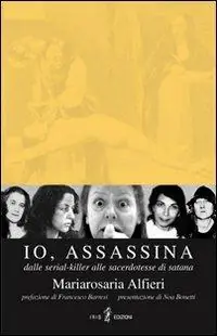 Io, assassina. Dalle serial killer alle sacerdotesse di Satana Miglior Prezzo