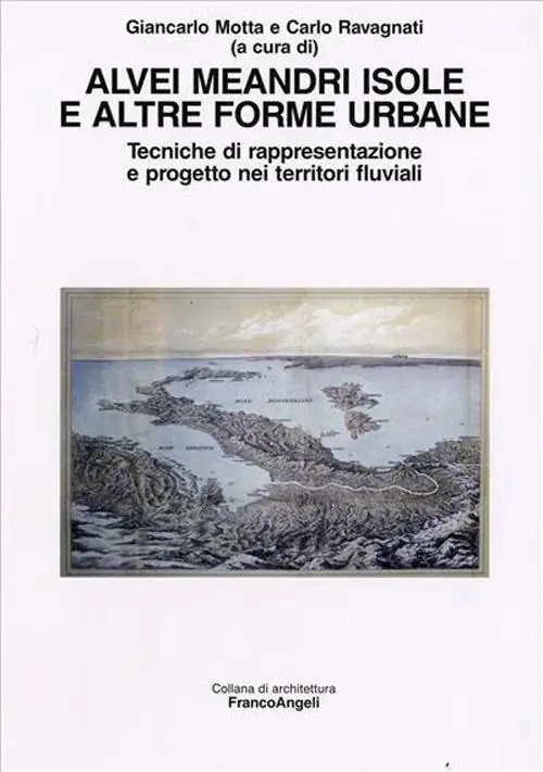 Alvei meandri isole e altre forme urbane. Tecniche di rappresentazione e progetto nei territori fluviali Super Prezzo