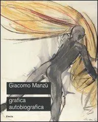 Acquista Ora Giacomo Manzù. Grafica autobiografica. Catalogo della mostra (Ardea, 3 aprile-15 luglio 2008). Ediz. illustrata
