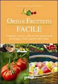 Spedito Oggi Orto e frutteto facile. Progettare, creare e coltivare uno spazio verde per ortaggi e frutti saporiti tutto l‘anno. Ediz. illustrata
