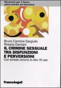 Il crimine sessuale tra disfunzioni e perversioni. Con schede cliniche di oltre 70 casi Prezzo Basso