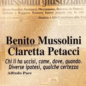 Non Perdere Benito Mussolini. Claretta Petacci. Chi li ha uccisi, come, dove, quando. Diverse ipotesi, qualche certezza