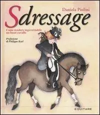 Subito Disponibile Sdressage. Come rendere ingovernabile un buon cavallo. Ediz. illustrata