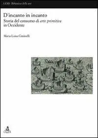 Professionale D‘incanto in incanto. Storia del consumo di arte primitiva in Occidente