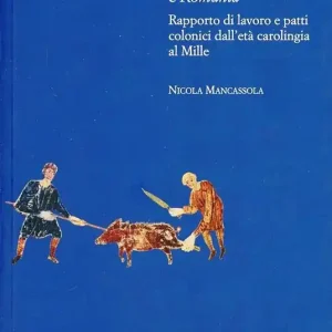 L‘azienda curtense tra Longobardia e Romania. Rapporto di lavoro e patti colonici dall‘età carolingia al Mille Offerta Speciale