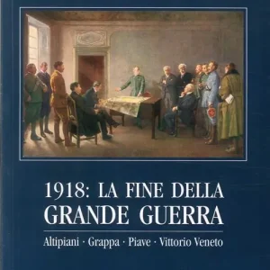 Ordina Subito 1918. La fine della grande guerra. Altipiani, Grappa, Piave, Vittorio Veneto