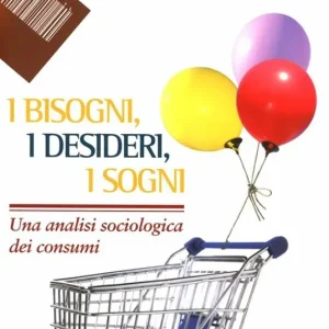 I bisogni, i desideri, i sogni. Una analisi sociologica dei consumi Compra Adesso