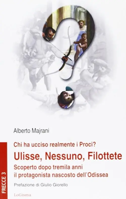 Offerta Limitata Chi ha ucciso realmente i Proci? Ulisse, Nessuno, Filottete. Scoperto dopo tremila anni il protagonista nascosto dell‘Odissea