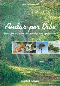 Andar per erbe. Raccolta e cucina di comuni piante spontanee. Ediz. illustrata Promozione Esclusiva