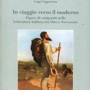 Più Venduto In viaggio verso il moderno. Figure di emigranti nella letteratura italiana fra Otto e Novecento