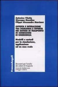 Reso Gratuito Offerta e interazione tra domanda e offerta nei sistemi di trasporto in condizioni di emergenza. Modelli e metodi per la simulazione, applicazione ad un caso reale