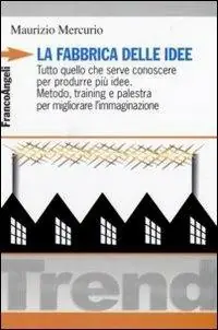 Compra Adesso La fabbrica delle idee. Tutto quello che serve conoscere per produrre più idee. Metodo, training e palestra per migliorare l‘immaginazione