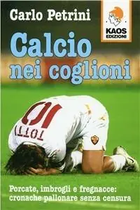 Scelto Dai Clienti Calcio nei coglioni. Porcate, imbrogli e fregnacce cronache pallonare senza censura