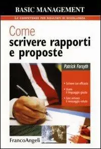 Popolare Come scrivere rapporti e proposte. Scrivere con efficacia. Usare il linguaggio giusto. Fare arrivare il messaggio voluto