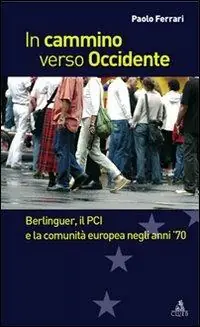 Solo Oggi In cammino verso Occidente. Berlinguer, il PCI e la Comunità Europea negli anni ‘70