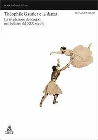 Acquista Ora Théophile Gautier e la danza. La rivelazione del corpo nel balletto del XIX secolo