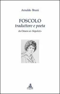 Prezzo Ridotto Foscolo traduttore e poeta. Da Omero ai «Sepolcri»