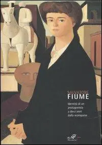 Prezzo Di Fabbrica Salvatore Fiume. Identità di un protagonista a dieci anni dalla scomparsa. Catalogo della mostra (Arezzo, 30 novembre 2007-3 febbraio 2008). Ediz. illustrata