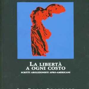 Sconto La libertà a ogni costo. Scritti abolizionisti afro-americani