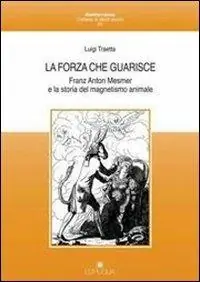 La forza che guarisce. Franz Anton Mesmer e la storia del magnetismo animale Affare