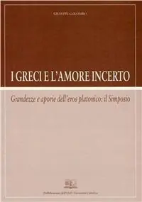 Must-Have I greci e l‘amore incerto. Grandezze e aporie dell‘eros platonico il Simposio