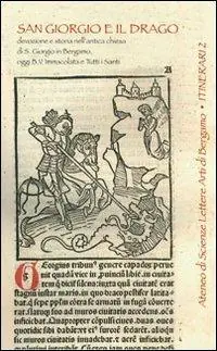San Giorgio e il drago. Devozione e storia nell‘antica chiesa di S. Giorgio in Bergamo, oggi B.V. Ordina Subito
