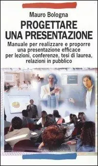 Professionale Progettare una presentazione. Manuale per realizzare e proporre una presentazione efficace per lezioni, conferenze, tesi di laurea, relazioni in pubblico
