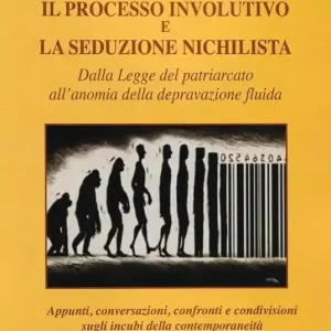 Il processo involutivo e la seduzione nichilista. Dalla legge del patriarcato all‘anomia della depravazione fluida Spedito Oggi