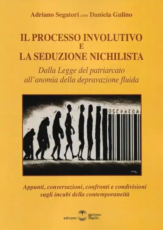 Il processo involutivo e la seduzione nichilista. Dalla legge del patriarcato all‘anomia della depravazione fluida Spedito Oggi