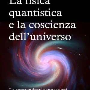 Più Venduto La fisica quantistica e la coscienza dell’universo. Le sorprendenti connessioni che svelano la necessità di osservatori coscienti per l’esistenza del mondo