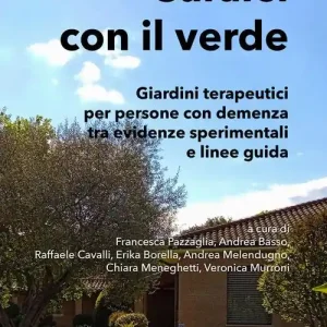 Curarsi con il verde. Giardini terapeutici per persone con demenza tra evidenze sperimentali e linee guida Vendita Finale