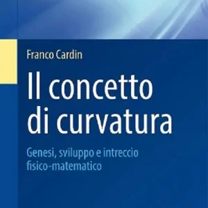 Occasione Il concetto di curvatura. Genesi, sviluppo e intreccio fisico-matematico