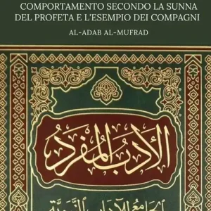 Nuovo Arrivo Principi morali e regole di retto comportamento secondo la Sunna del profeta e l‘esempio dei compagni. Adab al-Mufrad