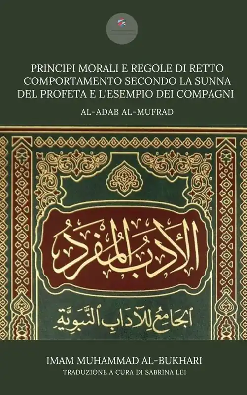 Nuovo Arrivo Principi morali e regole di retto comportamento secondo la Sunna del profeta e l‘esempio dei compagni. Adab al-Mufrad
