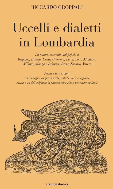 Promo Stagionale Uccelli e dialetti in Lombardia. La natura osservata dal popolo a Bergamo, Brescia, Como, Cremona, Lecco, Lodi, Mantova, Milano, Monza e Brianza, Pavia, Sondrio, Varese. Nomi e loro origini con immagini cinquecentesche, antiche storie e leggende, caccia e usi dell‘avifauna in passato come cibo e per