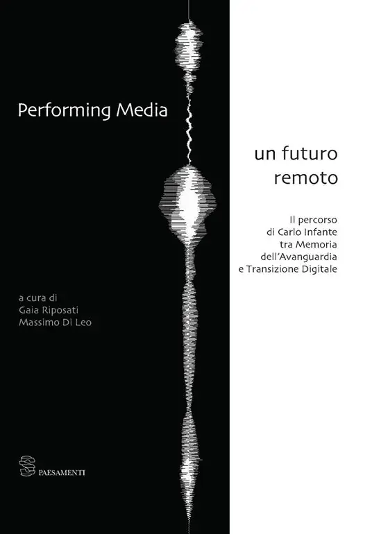 Performing media. Un futuro remoto. Il percorso di Carlo Infante tra memoria dell‘avanguardia e transizione digitale Offerta Speciale